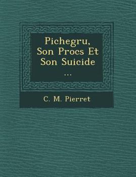 Paperback Pichegru, Son Proc S Et Son Suicide ... [French] Book