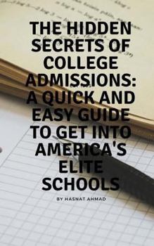 Paperback The Hidden Secrets of College Admissions: A Quick and Easy Guide to Get Into America's Elite Schools Book