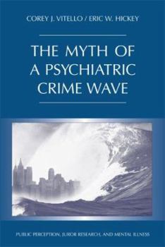 Hardcover The Myth of a Psychiatric Crime Wave: Public Perception, Juror Research, and Mental Illness Book