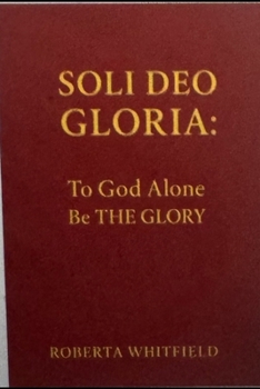 Paperback Soli Deo Gloria: To God Alone Be THE GLORY Book