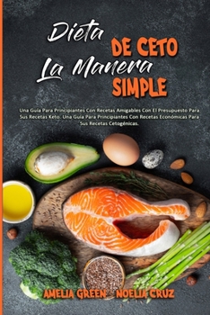 Paperback Dieta De Ceto La Manera Simple: Una Guía Para Principiantes Con Recetas Amigables Con El Presupuesto Para Sus Recetas Keto. Una Guía Para Principiante [Spanish] Book