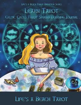 Learn Tarot: Celtic Cross Tarot Spread Learning Journal: Life's a Beach Tarot Divination Series: 60 Pages of Celtic Cross Tarot Spread Workbook to Use as a Learning Journal to Record Your Readings and