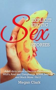 Paperback Explicit Erotic Sex Stories: Adult Dirty Taboo Collection: Threesomes, Milfs, Anal Sex, Gangbangs, Bdsm, Lesbian And Much More - Vol.2 Book