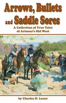 Paperback Arrows, Bullets and Saddle Sores: A Collection of True Tales of Arizona's Old West Book