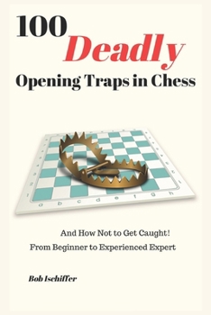 Paperback 100 Deadly Opening Traps in Chess: And How Not to Get Caught! From Beginner to Experienced Expert Book