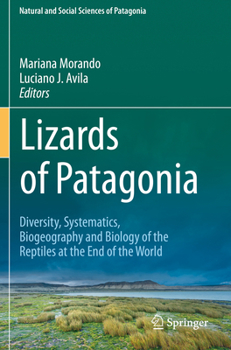 Lizards of Patagonia: Diversity, Systematics, Biogeography and Biology of the Reptiles at the End of the World