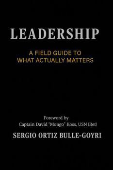 Paperback LEADERSHIP: A FIELD GUIDE TO WHAT ACTUALLY MATTERS Book
