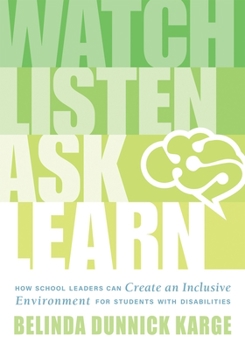 Paperback Watch, Listen, Ask, Learn: How School Leaders Can Create an Inclusive Environment for Students with Disabilities (an Education Leader's Guide to Book