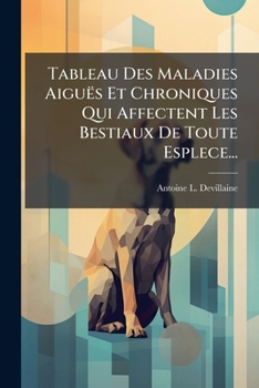 Paperback Tableau Des Maladies Aiguës Et Chroniques Qui Affectent Les Bestiaux De Toute Esplece... [French] Book