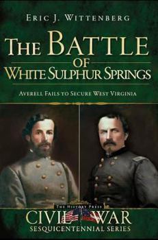 Paperback The Battle of White Sulphur Springs: Averell Fails to Secure West Virginia Book