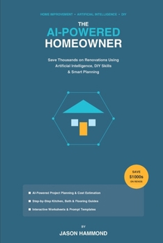 Paperback The AI-Powered Homeowner: Save Thousands on Renovations Using Artificial Intelligence, DIY Skills & Smart Planning Book