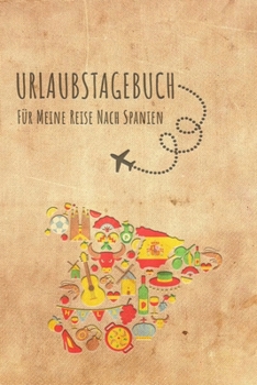 Urlaubstagebuch Spanien: Reisetagebuch Spanien Logbuch für 40 Reisetage für Reiseerinnerungen der schönsten Sehenswürdigkeiten und Erlebnisse, ... Notizbuch, Abschiedsgeschenk (German Edition)
