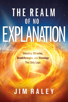 Paperback The Realm of No Explanation: Unlocking Miracles, Breakthroughs, and Blessings That Defy Logic Book