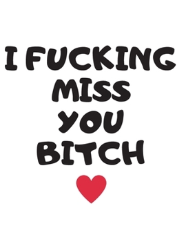 I fucking miss you bitch: Funny Romanitc Valentines Day Gifts for Him / Her ~ College-Ruled Paperback Notebook