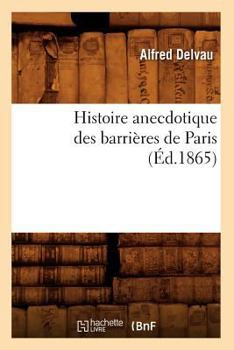 Paperback Histoire Anecdotique Des Barrières de Paris (Éd.1865) [French] Book