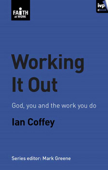 Paperback Working It Out: God, You and the Work You Do Book