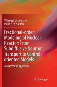 Paperback Fractional-Order Modeling of Nuclear Reactor: From Subdiffusive Neutron Transport to Control-Oriented Models: A Systematic Approach Book