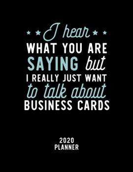 Paperback I Hear What You Are Saying I Really Just Want To Talk About Business Cards 2020 Planner: Business Cards Fan 2020 Calendar, Funny Design, 2020 Planner Book