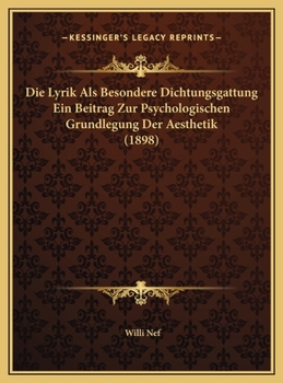Die Lyrik Als Besondere Dichtungsgattung Ein Beitrag Zur Psychologischen Grundlegung Der Aesthetik (1898)