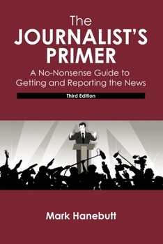 Hardcover The Jounalist's Primer: A No-Nonsense Guide to Getting and Reporting the News Book