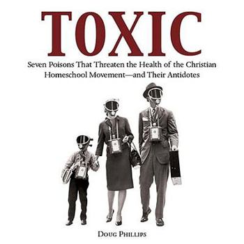 Audio CD Toxic: Seven Poisons That Threaten the Health of the Christian Homeschool Movement--And Their Antidotes Book