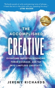 Hardcover The Accomplished Creative: Overcome Imposter Syndrome, Forge Courage, and Tap Into Limitless Creativity: Overcome Imposter Syndrome, Forge Courage, an Book