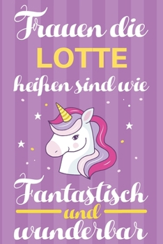Notizbuch: Frauen Die Lotte Heißen Sind Wie Einhörner (120 linierte Seiten, Softcover) Tagebebuch, Reisetagebuch, Skizzenbuch Für Mama, Tochter, Beste Freundin, Oma, Tante (German Edition)