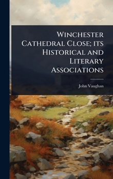 Hardcover Winchester Cathedral Close; its Historical and Literary Associations Book