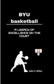 BYU BASKETBALL: A Legacy of Excellence on the Court