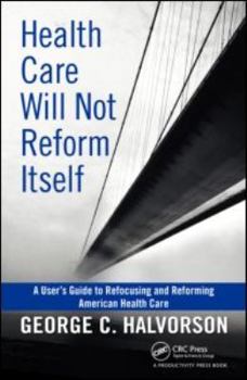 Hardcover Health Care Will Not Reform Itself: A User's Guide to Refocusing and Reforming American Health Care Book