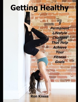 Paperback Getting Healthy: 5 Permanent Lifestyle Changes That Help Achieve Your Fitness Goals Book