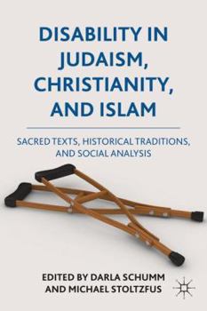 Hardcover Disability in Judaism, Christianity, and Islam: Sacred Texts, Historical Traditions, and Social Analysis Book