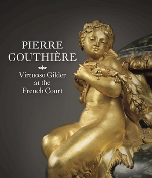 Hardcover Pierre Gouthière: Virtuoso Gilder at the French Court Book