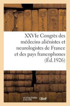 Paperback Xxvie Congrès Des Médecins Aliénistes Et Neurologistes de France Et Des Pays de Langue Française: Quimper. 1er-6 Août 1922. Discussion Des Rapports. C [French] Book