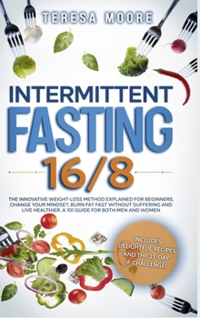 Hardcover Intermittent Fasting 16/8: The Innovative Weight Loss Method Explained for Beginners. Change Your Mindset, Burn Fat Fast Without Suffering and Li Book