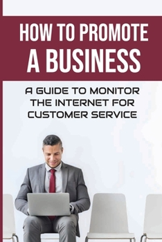 Paperback How To Promote A Business: A Guide To Monitor The Internet For Customer Service: Brand Perception Book