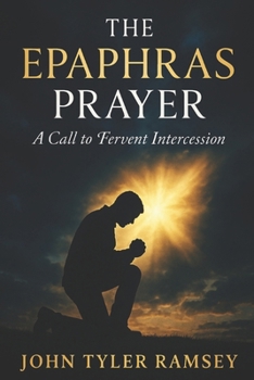 Paperback The Epaphras Prayer: A Call to Fervent Intercession Book