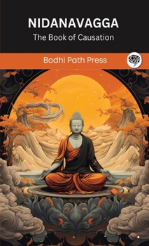 Nidanavagga (From Samyutta Nikaya): The Book of Causation (From Bodhi Path Press)
