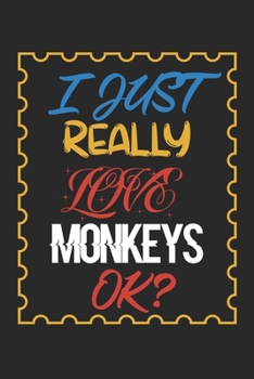 Paperback I Just Really love Monkeys Ok?: Monkeys Lined Notebook / Monkeys Journal Gift, 120 Pages, 6x9, Soft Cover, Matte Finish, Amazing Gift For Monkeys Love Book