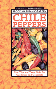 Chile Peppers: Hot Tips and Tasty Picks for Gardeners and Gourmets (Brooklyn Botanic Garden Handbooks) - Book  of the 21st-Century Gardening