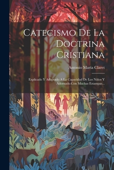 Paperback Catecismo De La Doctrina Cristiana: Explicado Y Adaptado A La Capacidad De Los Niños Y Adornado Con Muchas Estampas... [Spanish] Book