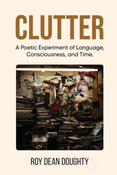Paperback Clutter: A Poetic Experiment of Language, Consciousness, and Time Book