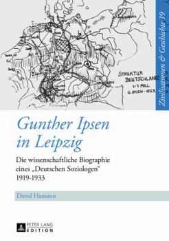 Gunther Ipsen in Leipzig: Die Wissenschaftliche Biographie Eines Deutschen Soziologen 1919-1933