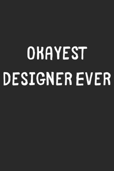 Paperback Okayest Designer Ever: Lined Journal, 120 Pages, 6 x 9, Funny Designer Gift Idea, Black Matte Finish (Okayest Designer Ever Journal) Book