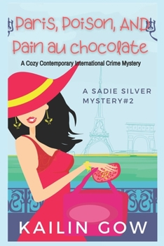 Paris, Poison, Pain Au Chocolates: A Cozy Contemporary International Crime Mystery - Book #2 of the Sadie Silver Mystery Series