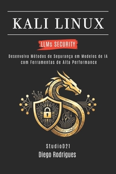 KALI LINUX LLMs SECURITY: Desenvolva Métodos de Segurança em Modelos de IA com Ferramentas de Alta Performance (kali lINUX & frameworks brasil) (Portuguese Edition)
