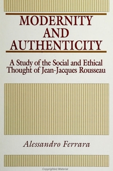 Paperback Modernity and Authenticity: A Study of the Social and Ethical Thought of Jean-Jacques Rousseau Book