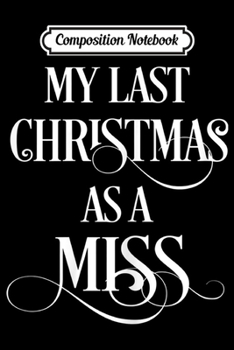 Paperback Composition Notebook: Womens Future Bride Gifts My Last Christmas as a Miss Gift Journal/Notebook Blank Lined Ruled 6x9 100 Pages Book