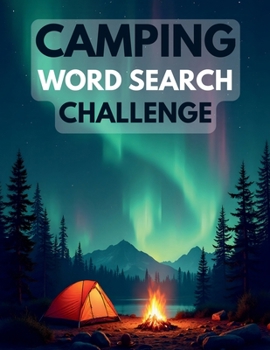 Camping Word Search Challenge: 50 Advanced Word Searches Featuring Camping, Wilderness, and Outdoor Adventures for Ages 8+ plus 10 Bonus Coloring Pages!