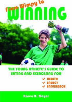 Paperback From Wimpy to Winning: The Young Athlete's Guide to Eating and Exercising for Health, Energy, and Endurance Book